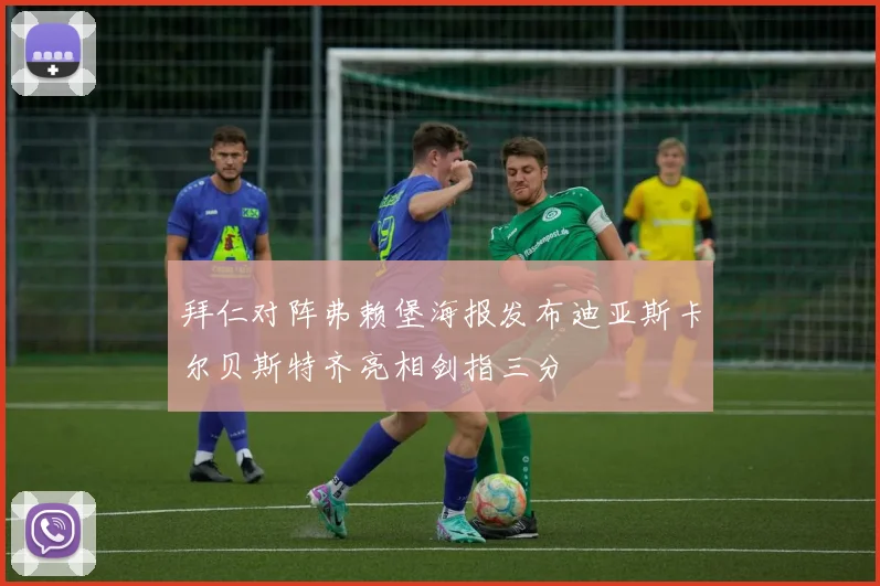 拜仁对阵弗赖堡海报发布迪亚斯卡尔贝斯特齐亮相剑指三分