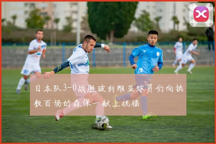 日本队3-0战胜玻利维亚球员们向执教百场的森保一献上祝福