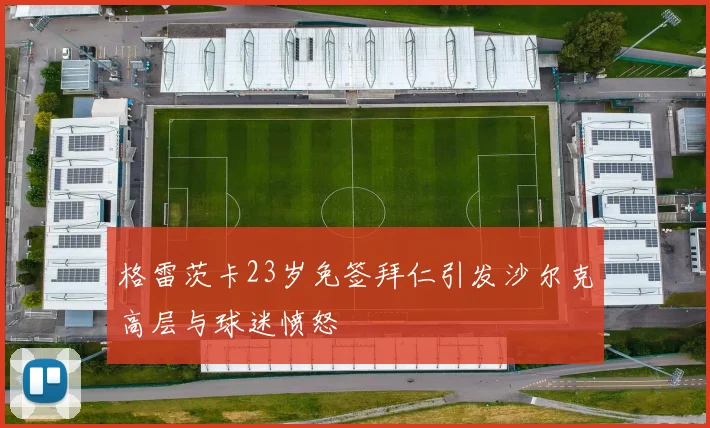 格雷茨卡23岁免签拜仁引发沙尔克高层与球迷愤怒